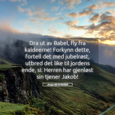 Picture 05 - Jesaja 48:20 NORSK - Dra ut av Babel, fly fra kaldeerne! Forkynn - Bible Verse Picture
