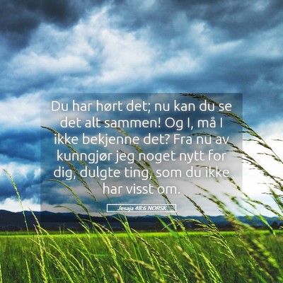 Picture 05 - Jesaja 48:6 NORSK - Du har hørt det; nu kan du se det alt sammen! Og - Bible Verse Picture
