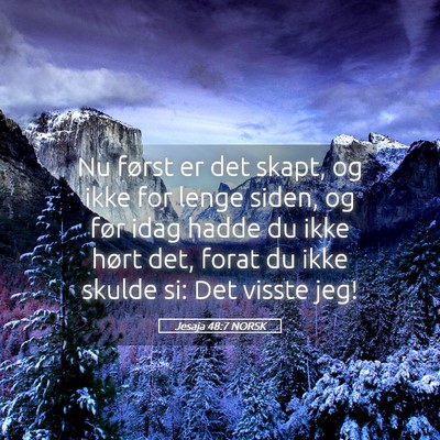 Picture 05 - Jesaja 48:7 NORSK - Nu først er det skapt, og ikke for lenge siden, - Bible Verse Picture