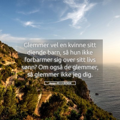 Picture 05 - Jesaja 49:15 NORSK - Glemmer vel en kvinne sitt diende barn, så hun - Bible Verse Picture