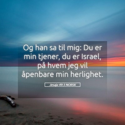 Picture 05 - Jesaja 49:3 NORSK - Og han sa til mig: Du er min tjener, du er - Bible Verse Picture