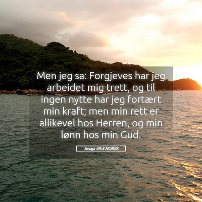 Picture 05 - Jesaja 49:4 NORSK - Men jeg sa: Forgjeves har jeg arbeidet mig trett, - Bible Verse Picture