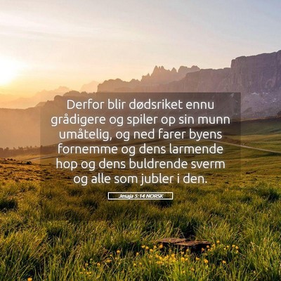 Picture 05 - Jesaja 5:14 NORSK - Derfor blir dødsriket ennu grådigere og spiler - Bible Verse Picture