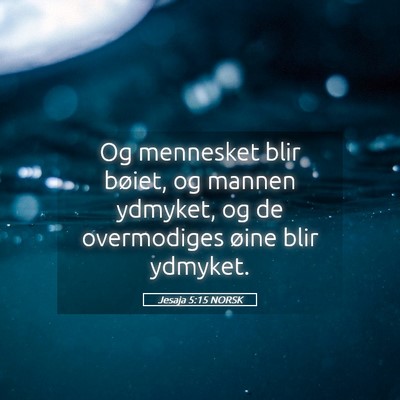 Picture 05 - Jesaja 5:15 NORSK - Og mennesket blir bøiet, og mannen ydmyket, og - Bible Verse Picture