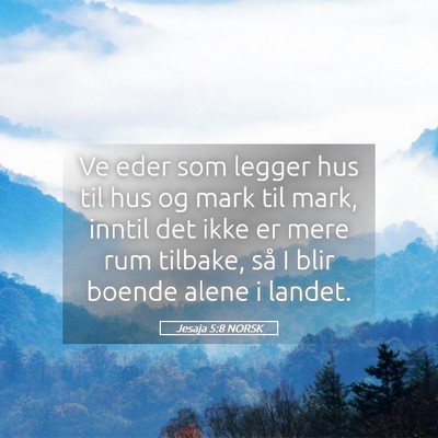Picture 05 - Jesaja 5:8 NORSK - Ve eder som legger hus til hus og mark til mark, - Bible Verse Picture