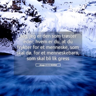 Picture 05 - Jesaja 51:12 NORSK - Jeg, jeg er den som trøster eder; hvem er du, at - Bible Verse Picture