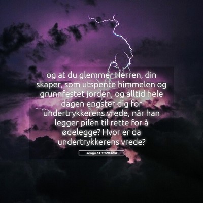 Picture 05 - Jesaja 51:13 NORSK - og at du glemmer Herren, din skaper, som utspente - Bible Verse Picture