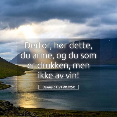 Picture 05 - Jesaja 51:21 NORSK - Derfor, hør dette, du arme, og du som er - Bible Verse Picture