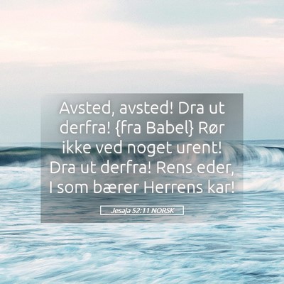 Picture 05 - Jesaja 52:11 NORSK - Avsted, avsted! Dra ut derfra! {fra Babel} Rør - Bible Verse Picture