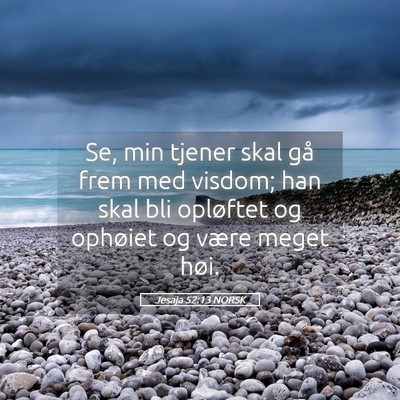 Picture 05 - Jesaja 52:13 NORSK - Se, min tjener skal gå frem med visdom; han skal - Bible Verse Picture