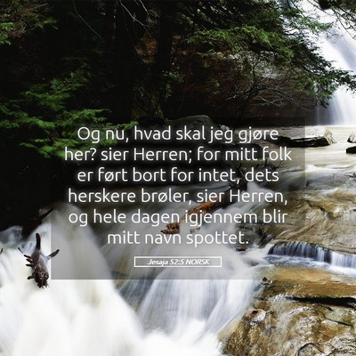 Picture 05 - Jesaja 52:5 NORSK - Og nu, hvad skal jeg gjøre her? sier Herren; for - Bible Verse Picture