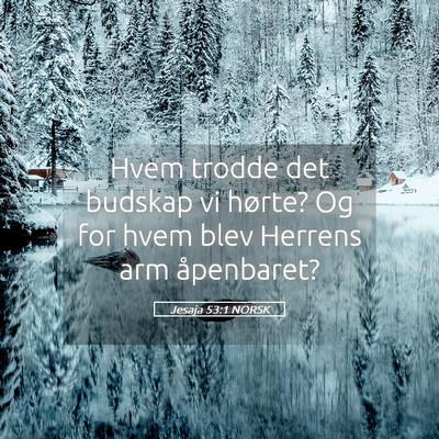 Picture 05 - Jesaja 53:1 NORSK - Hvem trodde det budskap vi hørte? Og for hvem - Bible Verse Picture