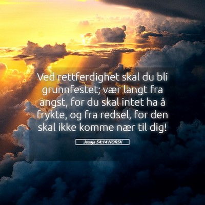 Picture 05 - Jesaja 54:14 NORSK - Ved rettferdighet skal du bli grunnfestet; vær - Bible Verse Picture
