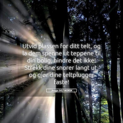 Picture 05 - Jesaja 54:2 NORSK - Utvid plassen for ditt telt, og la dem spenne ut - Bible Verse Picture