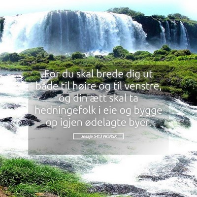 Picture 05 - Jesaja 54:3 NORSK - For du skal brede dig ut både til høire og til - Bible Verse Picture
