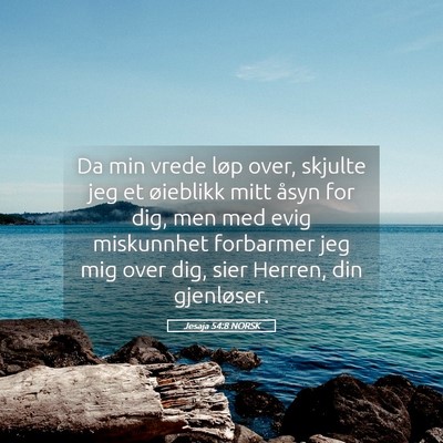 Picture 05 - Jesaja 54:8 NORSK - Da min vrede løp over, skjulte jeg et øieblikk - Bible Verse Picture