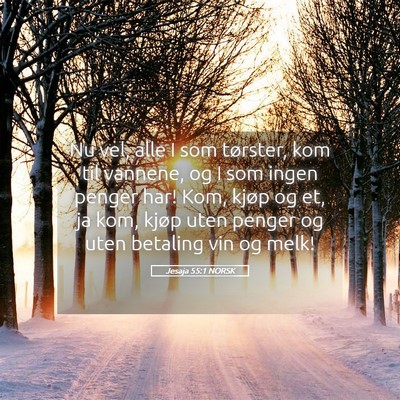 Picture 05 - Jesaja 55:1 NORSK - Nu vel, alle I som tørster, kom til vannene, og - Bible Verse Picture