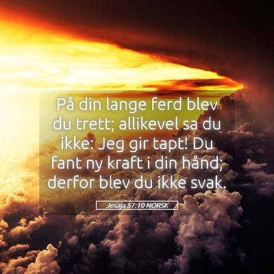 Picture 05 - Jesaja 57:10 NORSK - På din lange ferd blev du trett; allikevel sa du - Bible Verse Picture