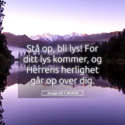 Picture 05 - Jesaja 60:1 NORSK - Stå op, bli lys! For ditt lys kommer, og Herrens - Bible Verse Picture