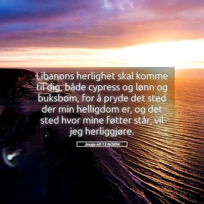 Picture 05 - Jesaja 60:13 NORSK - Libanons herlighet skal komme til dig, både - Bible Verse Picture