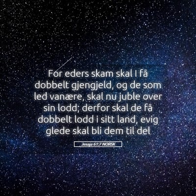 Picture 05 - Jesaja 61:7 NORSK - For eders skam skal I få dobbelt gjengjeld, og - Bible Verse Picture