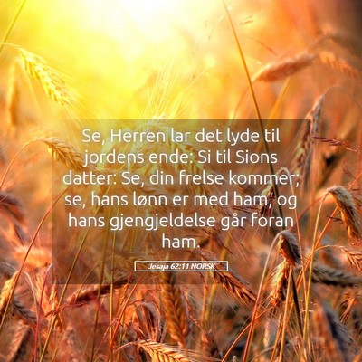 Picture 05 - Jesaja 62:11 NORSK - Se, Herren lar det lyde til jordens ende: Si til - Bible Verse Picture