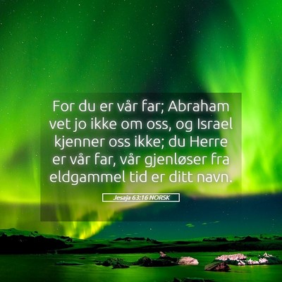Picture 05 - Jesaja 63:16 NORSK - For du er vår far; Abraham vet jo ikke om oss, - Bible Verse Picture