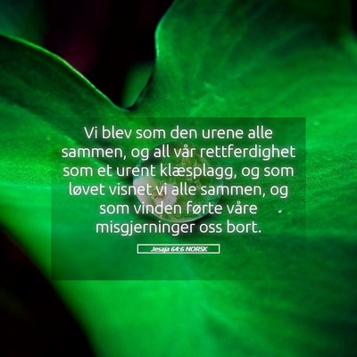 Picture 05 - Jesaja 64:6 NORSK - Vi blev som den urene alle sammen, og all vår - Bible Verse Picture