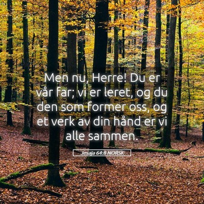 Picture 05 - Jesaja 64:8 NORSK - Men nu, Herre! Du er vår far; vi er leret, og du - Bible Verse Picture