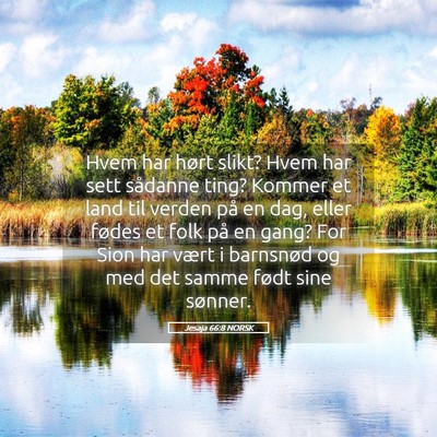 Picture 05 - Jesaja 66:8 NORSK - Hvem har hørt slikt? Hvem har sett sådanne - Bible Verse Picture