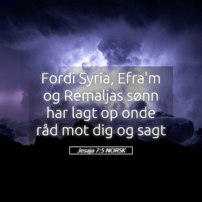 Picture 05 - Jesaja 7:5 NORSK - Fordi Syria, Efra'm og Remaljas sønn har lagt op - Bible Verse Picture