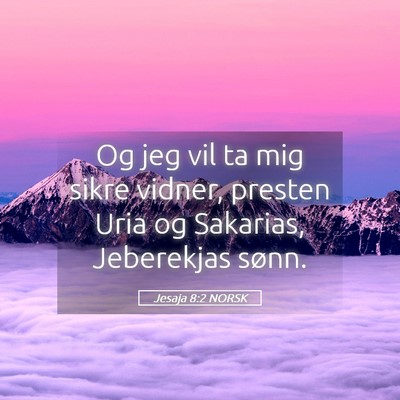 Picture 05 - Jesaja 8:2 NORSK - Og jeg vil ta mig sikre vidner, presten Uria og - Bible Verse Picture