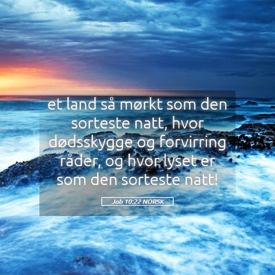 Picture 05 - Job 10:22 NORSK - et land så mørkt som den sorteste natt, hvor - Bible Verse Picture