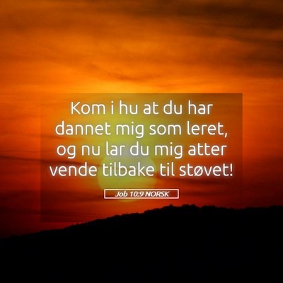 Picture 05 - Job 10:9 NORSK - Kom i hu at du har dannet mig som leret, og nu - Bible Verse Picture