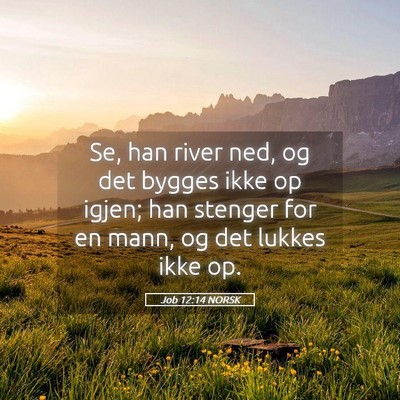 Picture 05 - Job 12:14 NORSK - Se, han river ned, og det bygges ikke op igjen; - Bible Verse Picture