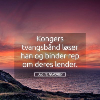 Picture 05 - Job 12:18 NORSK - Kongers tvangsbånd løser han og binder rep om - Bible Verse Picture