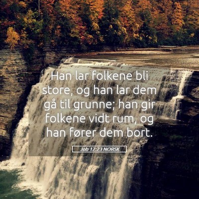 Picture 05 - Job 12:23 NORSK - Han lar folkene bli store, og han lar dem gå til - Bible Verse Picture