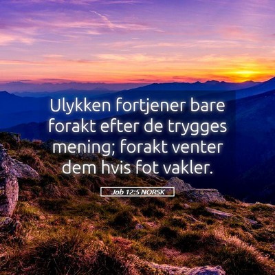 Picture 05 - Job 12:5 NORSK - Ulykken fortjener bare forakt efter de trygges - Bible Verse Picture