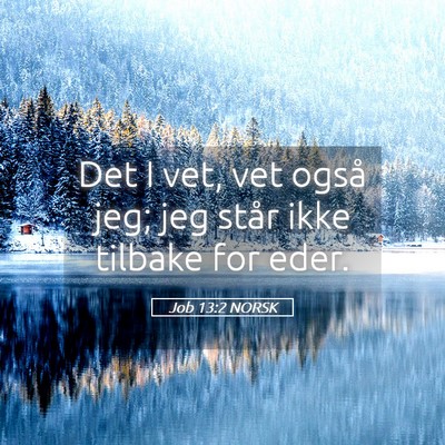 Picture 05 - Job 13:2 NORSK - Det I vet, vet også jeg; jeg står ikke tilbake - Bible Verse Picture