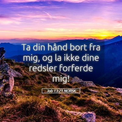 Picture 05 - Job 13:21 NORSK - Ta din hånd bort fra mig, og la ikke dine - Bible Verse Picture