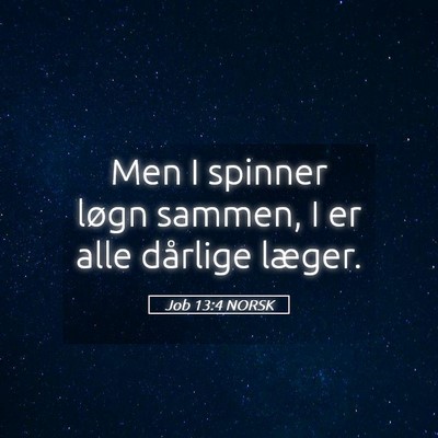 Picture 05 - Job 13:4 NORSK - Men I spinner løgn sammen, I er alle dårlige - Bible Verse Picture