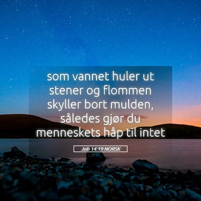 Picture 05 - Job 14:19 NORSK - som vannet huler ut stener og flommen skyller - Bible Verse Picture