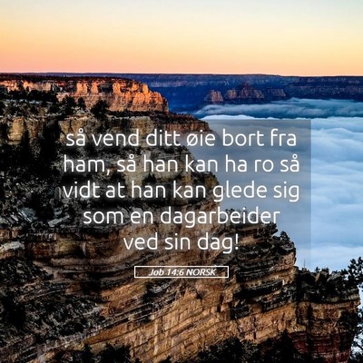 Picture 05 - Job 14:6 NORSK - så vend ditt øie bort fra ham, så han kan ha - Bible Verse Picture