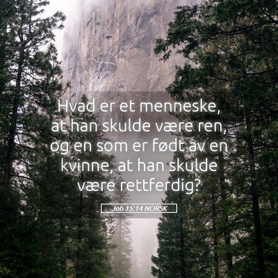 Picture 05 - Job 15:14 NORSK - Hvad er et menneske, at han skulde være ren, og - Bible Verse Picture