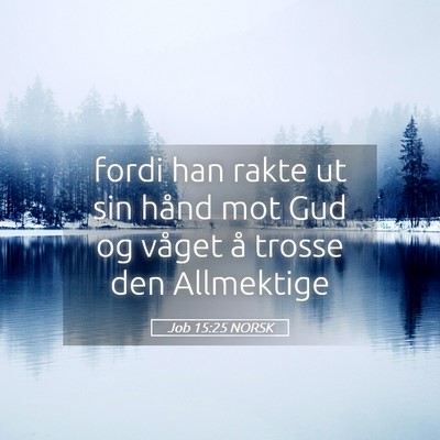 Picture 05 - Job 15:25 NORSK - fordi han rakte ut sin hånd mot Gud og våget å - Bible Verse Picture
