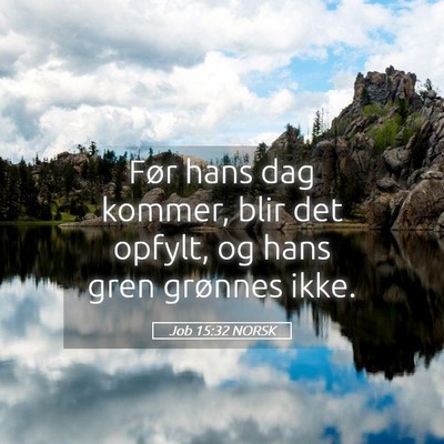Picture 05 - Job 15:32 NORSK - Før hans dag kommer, blir det opfylt, og hans - Bible Verse Picture