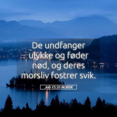 Picture 05 - Job 15:35 NORSK - De undfanger ulykke og føder nød, og deres - Bible Verse Picture