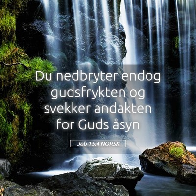 Picture 05 - Job 15:4 NORSK - Du nedbryter endog gudsfrykten og svekker - Bible Verse Picture