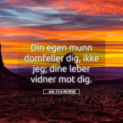 Picture 05 - Job 15:6 NORSK - Din egen munn domfeller dig, ikke jeg; dine leber - Bible Verse Picture