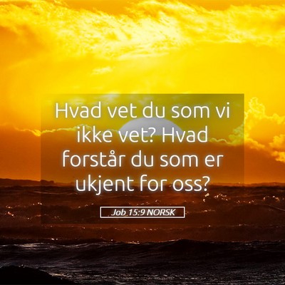 Picture 05 - Job 15:9 NORSK - Hvad vet du som vi ikke vet? Hvad forstår du som - Bible Verse Picture